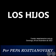 LOS HIJOS - Por PEPA KOSTIANOVSKY - Domingo, 04 de Diciembre de 2022